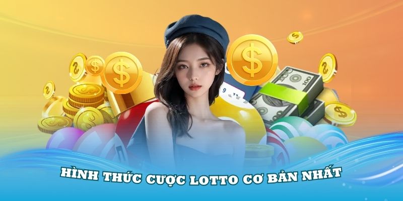 Tổng hợp các hình thức cược Lotto cơ bản nhất