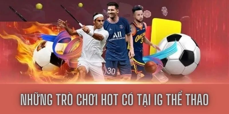 Những trò chơi hot có tại IG thể thao