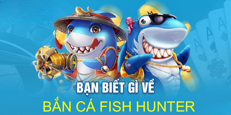 Thông tin cơ bản cần biết về trò chơi bắn cá Fish Hunter